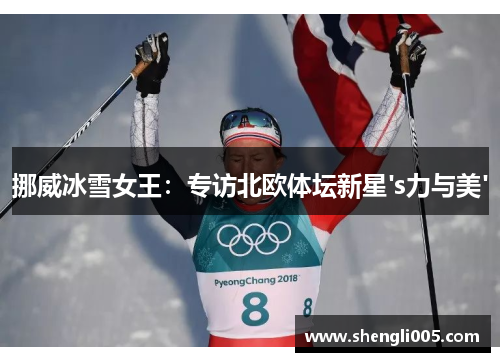 挪威冰雪女王：专访北欧体坛新星's力与美'